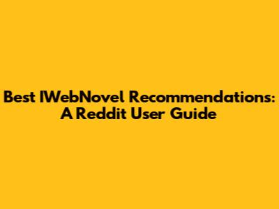 Best IWebNovel Recommendations: A Reddit User Guide