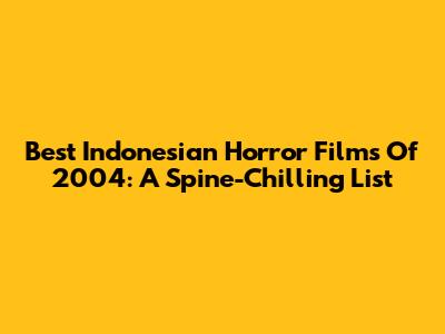 Best Indonesian Horror Films Of 2004: A Spine-Chilling List