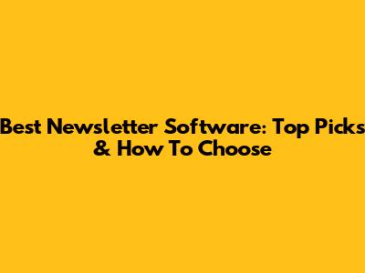 Best Newsletter Software: Top Picks & How To Choose