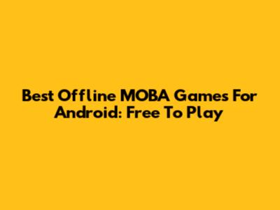 Best Offline MOBA Games For Android: Free To Play