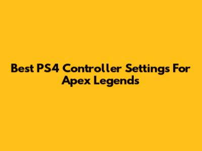 Best PS4 Controller Settings For Apex Legends