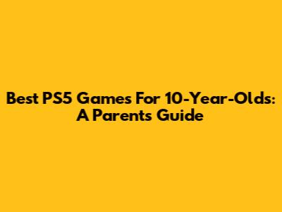 Best PS5 Games For 10-Year-Olds: A Parent's Guide