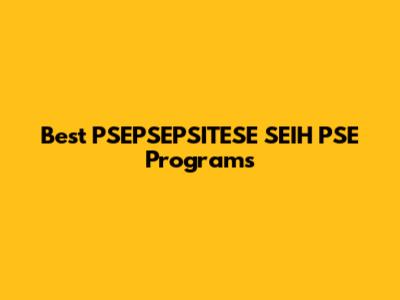 Best PSEPSEPSITESE SEIH PSE Programs