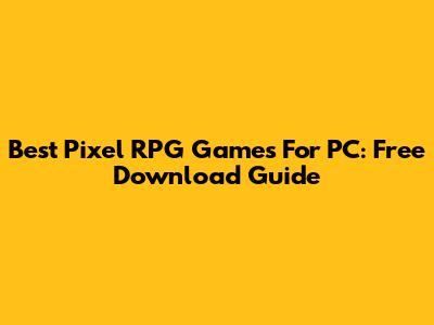 Best Pixel RPG Games For PC: Free Download Guide