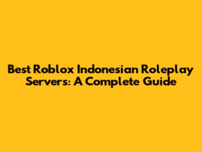 Best Roblox Indonesian Roleplay Servers: A Complete Guide