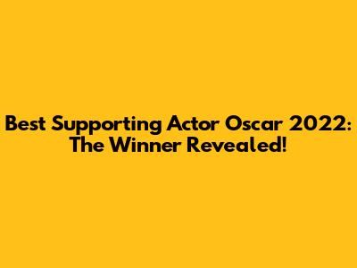 Best Supporting Actor Oscar 2022: The Winner Revealed!