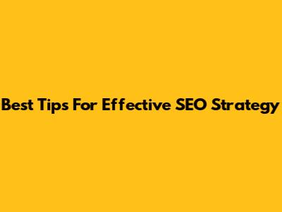 Best Tips For Effective SEO Strategy