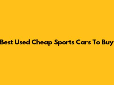 Best Used Cheap Sports Cars To Buy