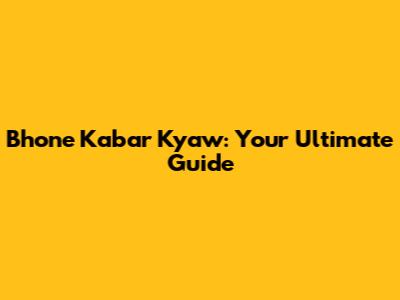 Bhone Kabar Kyaw: Your Ultimate Guide