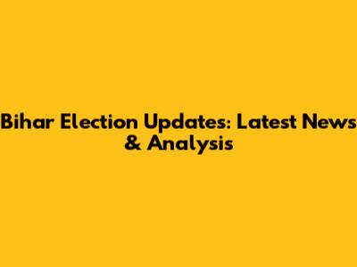 Bihar Election Updates: Latest News & Analysis