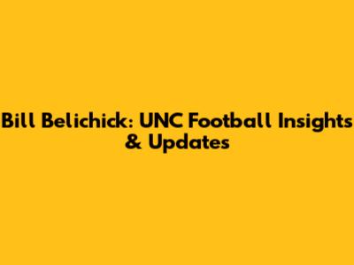 Bill Belichick: UNC Football Insights & Updates