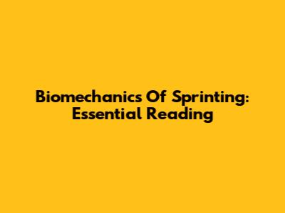 Biomechanics Of Sprinting: Essential Reading