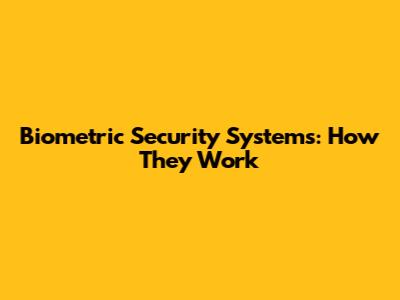 Biometric Security Systems: How They Work