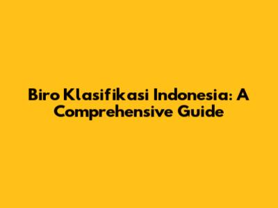 Biro Klasifikasi Indonesia: A Comprehensive Guide