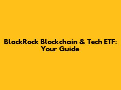 BlackRock Blockchain & Tech ETF: Your Guide
