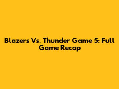Blazers Vs. Thunder Game 5: Full Game Recap