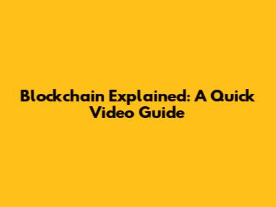 Blockchain Explained: A Quick Video Guide