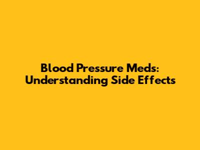 Blood Pressure Meds: Understanding Side Effects