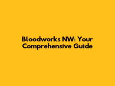Bloodworks NW: Your Comprehensive Guide