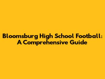Bloomsburg High School Football: A Comprehensive Guide