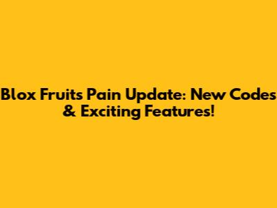 Blox Fruits Pain Update: New Codes & Exciting Features!