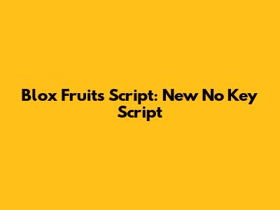 Blox Fruits Script: New No Key Script