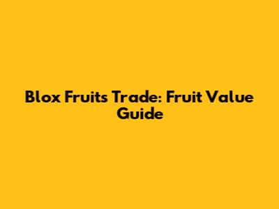 Blox Fruits Trade: Fruit Value Guide