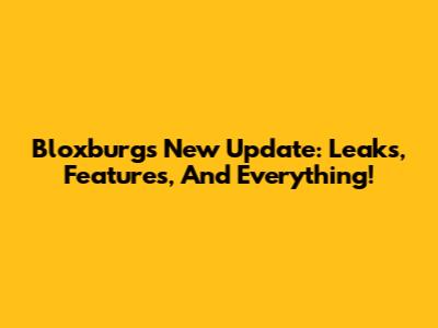 Bloxburg's New Update: Leaks, Features, And Everything!
