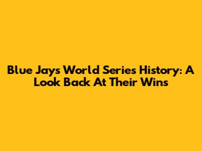 Blue Jays' World Series History: A Look Back At Their Wins