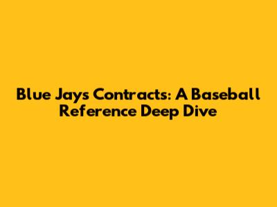 Blue Jays Contracts: A Baseball Reference Deep Dive