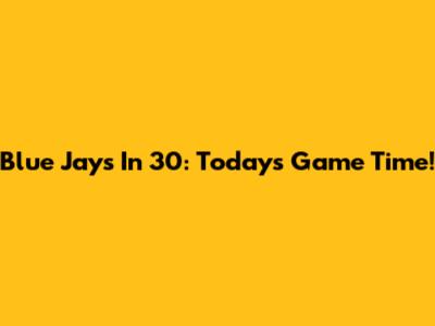 Blue Jays In 30: Today's Game Time!