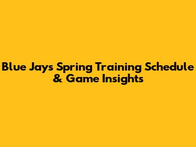 Blue Jays Spring Training Schedule & Game Insights