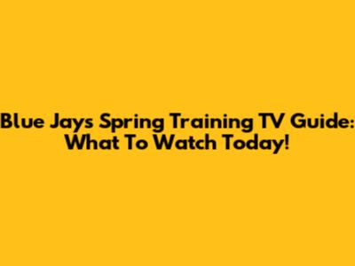 Blue Jays Spring Training TV Guide: What To Watch Today!