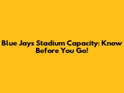 Blue Jays Stadium Capacity: Know Before You Go!