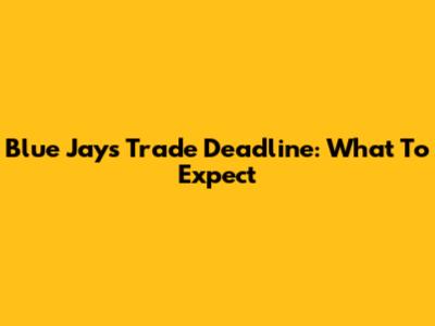 Blue Jays Trade Deadline: What To Expect