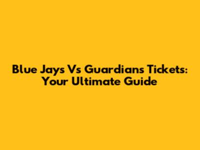 Blue Jays Vs Guardians Tickets: Your Ultimate Guide