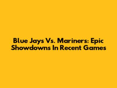 Blue Jays Vs. Mariners: Epic Showdowns In Recent Games
