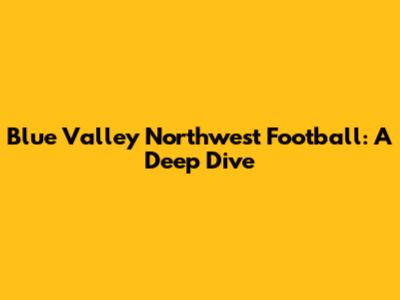 Blue Valley Northwest Football: A Deep Dive