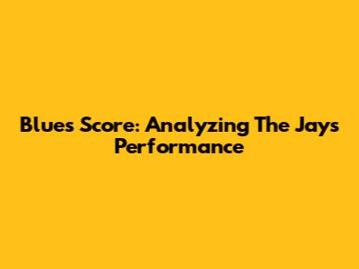 Blues Score: Analyzing The Jay's Performance