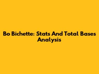Bo Bichette: Stats And Total Bases Analysis