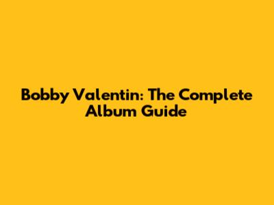 Bobby Valentin: The Complete Album Guide