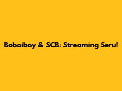 Boboiboy & SCB: Streaming Seru!