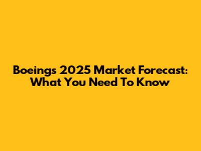 Boeing's 2025 Market Forecast: What You Need To Know
