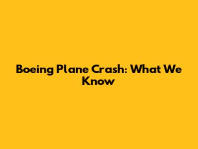 Boeing Plane Crash: What We Know