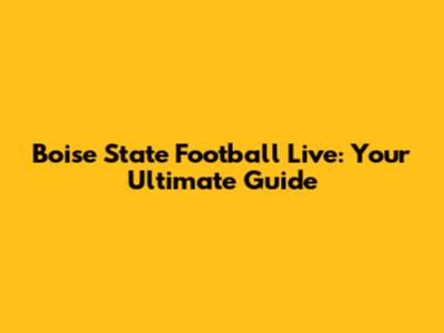 Boise State Football Live: Your Ultimate Guide