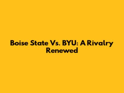 Boise State Vs. BYU: A Rivalry Renewed