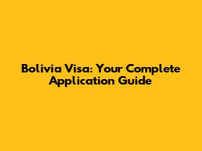 Bolivia Visa: Your Complete Application Guide