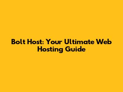 Bolt Host: Your Ultimate Web Hosting Guide