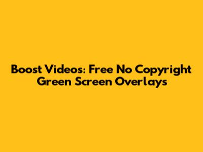 Boost Videos: Free No Copyright Green Screen Overlays