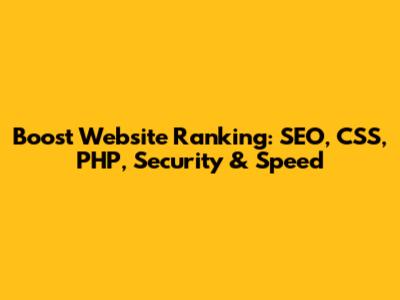 Boost Website Ranking: SEO, CSS, PHP, Security & Speed